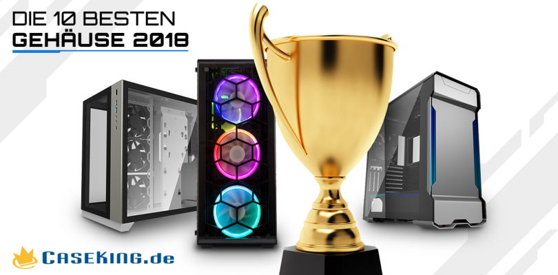 Die Top 10 PC-Gehäuse 2018 powered by Caseking