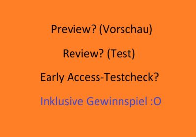 Meinungsumfrage: Early Access-Versionen – Preview? Review oder Testcheck?