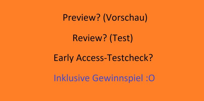 Meinungsumfrage: Early Access-Versionen – Preview? Review oder Testcheck?